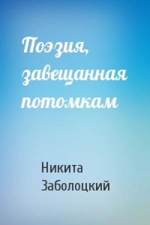 Обложка книги «Поэзия, завещанная потомкам» — Никита Заболоцкий