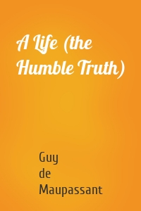 A Life (the Humble Truth)