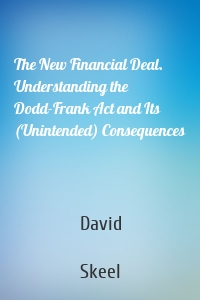 The New Financial Deal. Understanding the Dodd-Frank Act and Its (Unintended) Consequences