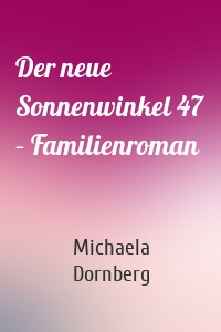Der neue Sonnenwinkel 47 – Familienroman