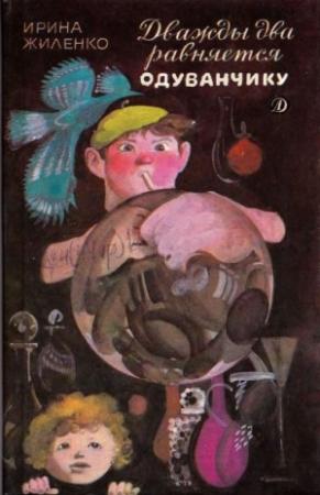 Обложка книги «Дважды два равняется одуванчику» — Ирина Жиленко