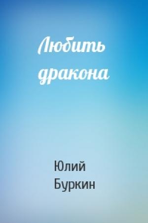 Обложка книги «Любить дракона» — Юлий Буркин