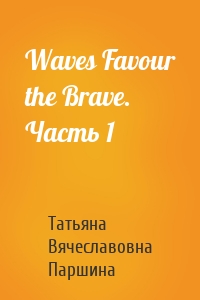 Waves Favour the Brave. Часть 1