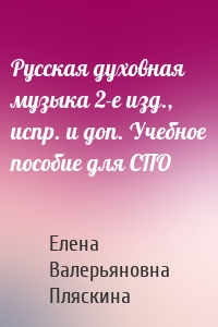 Русская духовная музыка 2-е изд., испр. и доп. Учебное пособие для СПО