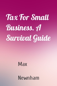 Tax For Small Business. A Survival Guide