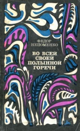 Обложка книги «Во всей своей полынной горечи» — Фёдор Непоменко