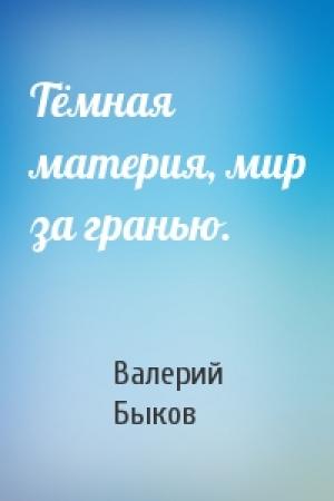 Обложка книги «Тёмная материя, мир за гранью.» — Валерий Быков