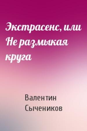 Обложка книги «Экстрасенс, или Не размыкая круга» — Валентин Сычеников