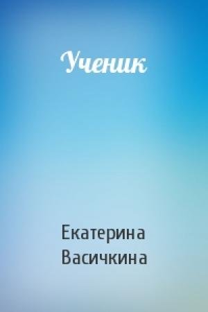 Обложка книги «Ученик» — Екатерина Васичкина