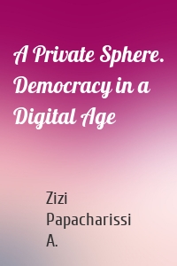 A Private Sphere. Democracy in a Digital Age