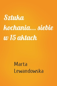 Sztuka kochania... siebie w 15 aktach