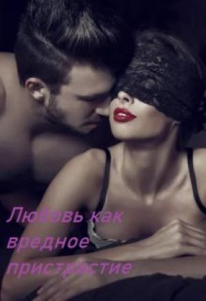 Обложка книги «Любовь как вредное пристрастие (СИ)»