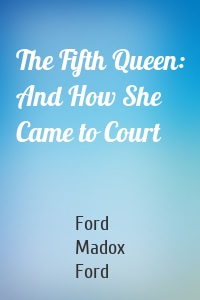 The Fifth Queen: And How She Came to Court