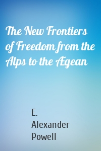 The New Frontiers of Freedom from the Alps to the Ægean