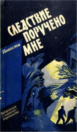 Обложка книги «Следствие поручено мне. Повести о милиции» — Александр Чернявский, Борис Прохоров, Елена Грушко, Геннадий Голышев