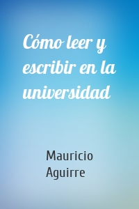Cómo leer y escribir en la universidad