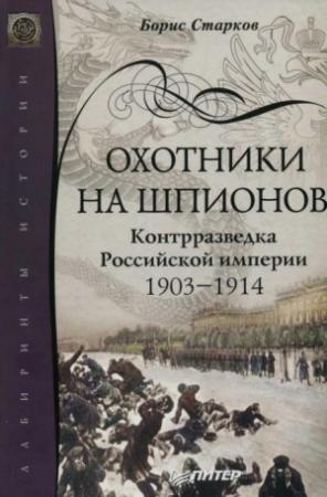 Обложка книги «Охотники на шпионов. Контрразведка Российской империи 1903—1914» — Борис Старков