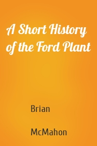 A Short History of the Ford Plant