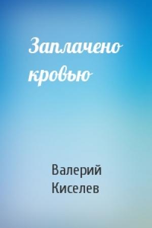 Обложка книги «Заплачено кровью» — Валерий Киселев