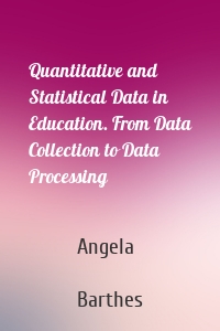 Quantitative and Statistical Data in Education. From Data Collection to Data Processing