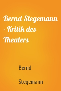 Bernd Stegemann - Kritik des Theaters