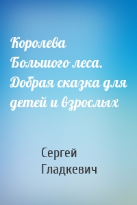 Королева Большого леса. Добрая сказка для детей и взрослых