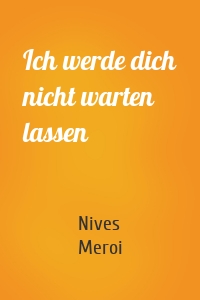Ich werde dich nicht warten lassen