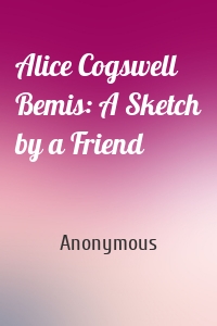 Alice Cogswell Bemis: A Sketch by a Friend