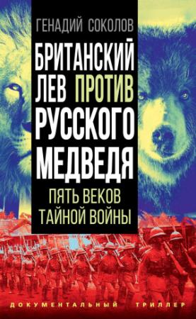 Обложка книги «Британский лев против русского медведя. Пять веков тайной войны» — Геннадий Соколов