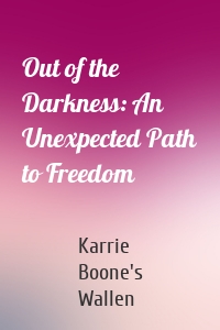 Out of the Darkness: An Unexpected Path to Freedom