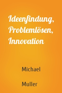 Ideenfindung, Problemlösen, Innovation