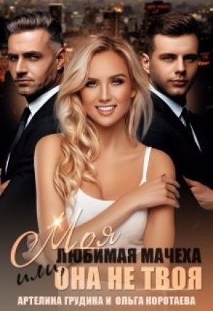 Обложка книги «Моя любимая мачеха, или Она не твоя» — Артелина Грудина, Ольга Коротаева