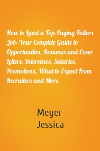 How to Land a Top-Paying Fallers Job: Your Complete Guide to Opportunities, Resumes and Cover Letters, Interviews, Salaries, Promotions, What to Expect From Recruiters and More