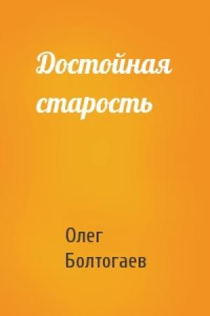 Обложка книги «Достойная старость» — Олег Болтогаев