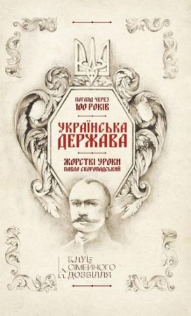 Обложка книги «Українська Держава — жорсткі уроки. Павло Скоропадський Погляд через 100 років» — Кирило Галушко