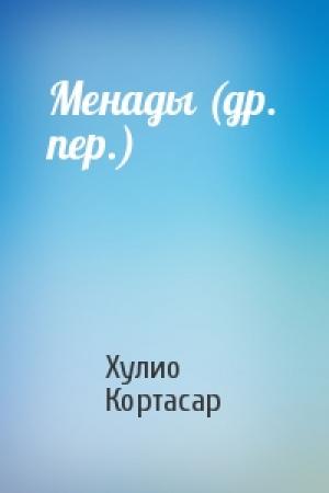 Обложка книги «Менады (др. пер.)» — Хулио Кортасар
