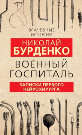 Обложка книги «Военный госпиталь. Записки первого нейрохирурга» — Николай Бурденко