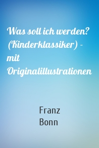 Was soll ich werden? (Kinderklassiker) - mit Originalillustrationen