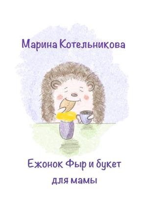 Обложка книги «Ежонок Фыр и букет для Мамы» — Марина Котельникова