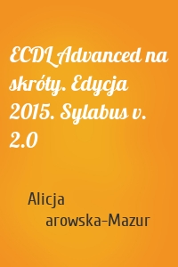 ECDL Advanced na skróty. Edycja 2015. Sylabus v. 2.0