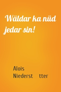 Wäldar ka nüd jedar sin!