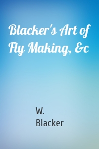 Blacker's Art of Fly Making, &c