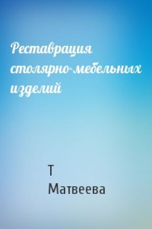 Обложка книги «Реставрация столярно-мебельных изделий» — Т Матвеева