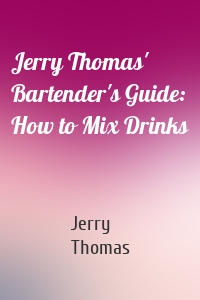 Jerry Thomas' Bartender's Guide: How to Mix Drinks