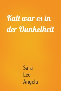 Kalt war es in der Dunkelheit