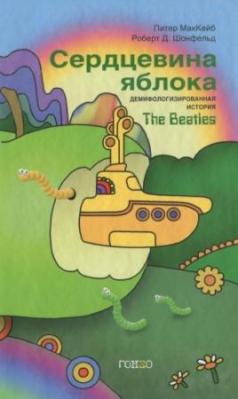 Обложка книги «Сердцевина яблока: Демифологизированная история The Beatles» — Питер МакКейб, Роберт Д. Шонфельд