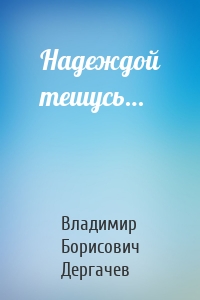 Надеждой тешусь…