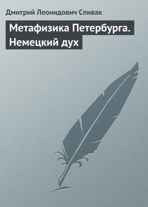 Обложка книги «Метафизика Петербурга. Немецкий дух» — Дмитрий Спивак