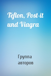 Teflon, Post-it und Viagra