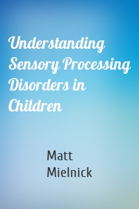 Understanding Sensory Processing Disorders in Children